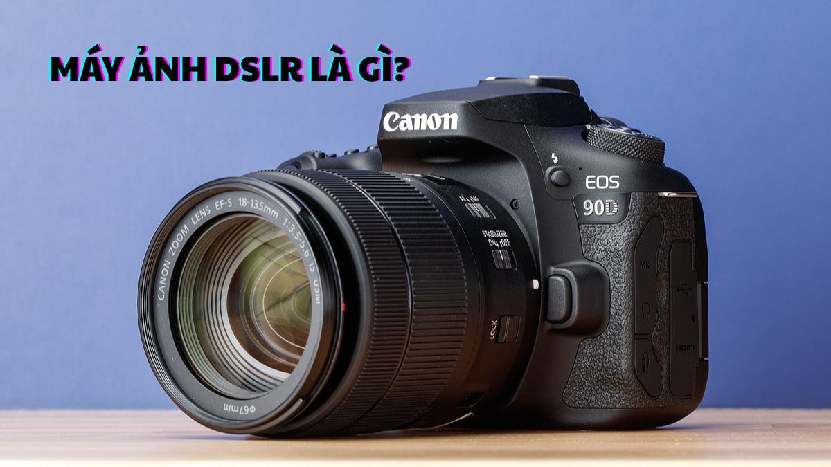 Máy ảnh DSLR là gì? Cấu tạo, cơ chế hoạt động và lợi ích